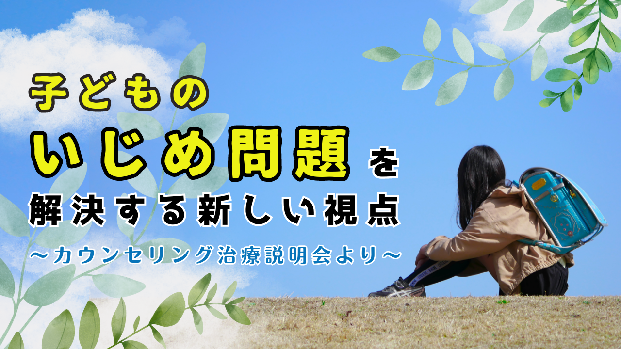 子どものいじめ問題を解決する新しい視点〜カウンセリング治療説明会より〜