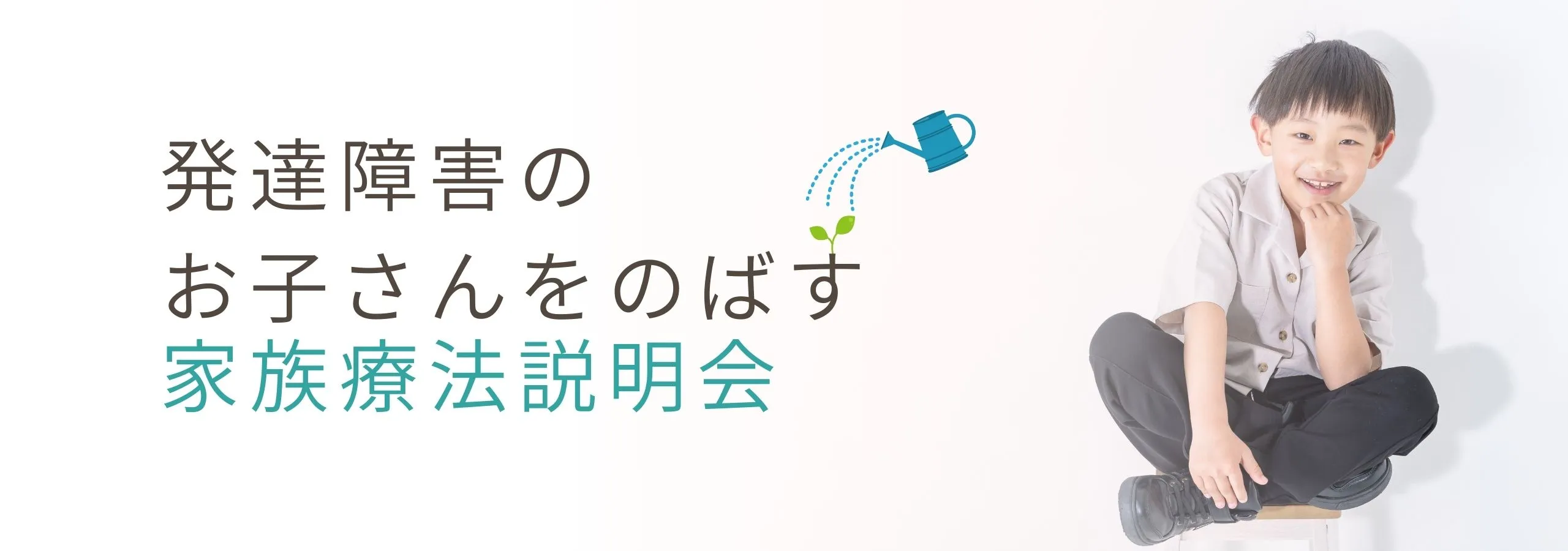 【発達障害】<br>発達障害のお子さんをのばす<br> 家族療法説明会